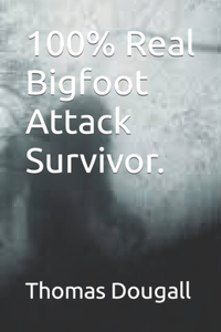 100% Real Bigfoot Attack Survivor.