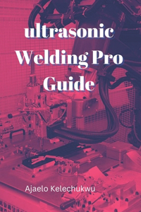 Ultrasonic Welding Pro Guide
