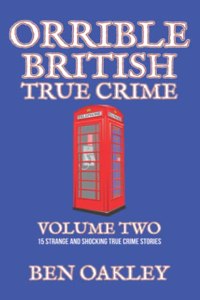 Orrible British True Crime Volume 2: 15 Strange and Shocking True Crime Stories