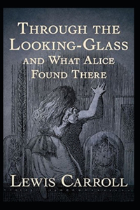 Through the Looking Glass (And What Alice Found There) Annotated