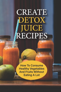 Create Detox Juice Recipes