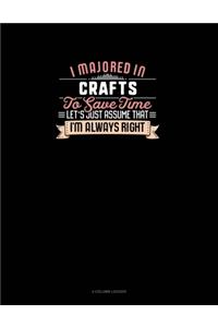 I Majored In Crafts To Save Time Let's Just Assume That I'm Always Right
