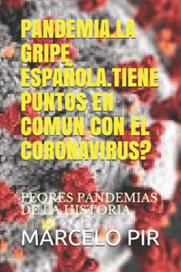 Pandemia.La Gripe Española.Tiene Puntos En Comun Con El Coronavirus?