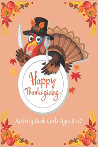 Happy Thanksgiving Activity Book Girls Ages 8-12: Over 65+ Fun Activities for Girls- Coloring Pages, Word Searches, Mazes, Sudoku Puzzles & More!