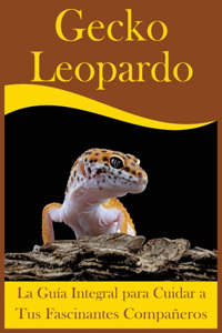 Gecko leopardo: La Guía Integral para Cuidar a Tus Fascinantes Compañeros