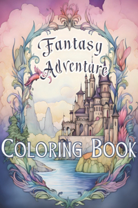 Fantasy Adventure Coloring Book: A magical, fun, fantasy and adventure coloring book for all ages