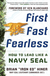 First, Fast, Fearless: How to Lead Like a Navy SEAL: How to Lead Like a Navy Seal