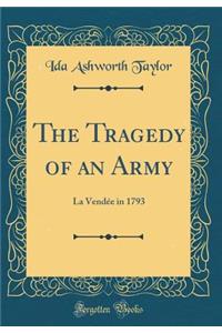 The Tragedy of an Army: La Vendee in 1793 (Classic Reprint)