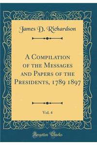A Compilation of the Messages and Papers of the Presidents, 1789 1897, Vol. 4 (Classic Reprint)