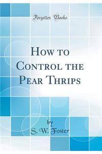 How to Control the Pear Thrips (Classic Reprint)