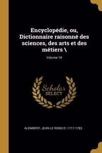 Encyclopédie, ou, Dictionnaire raisonné des sciences, des arts et des métiers \; Volume 10