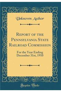 Report of the Pennsylvania State Railroad Commission: For the Year Ending December 31st, 1910 (Classic Reprint)