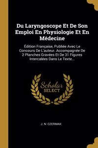 Du Laryngoscope Et De Son Emploi En Physiologie Et En Médecine