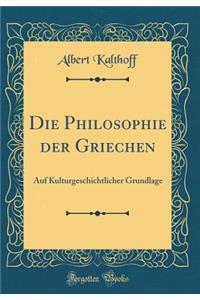 Die Philosophie Der Griechen: Auf Kulturgeschichtlicher Grundlage (Classic Reprint)