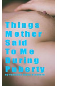 Things Mother Said To Me During Puberty
