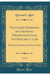 Inventaire-Sommaire des Archives Départementales Antérieures à 1790, Vol. 2: Pyrénées-Orientales; Archives Civiles (Classic Reprint)