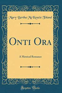 Onti Ora: A Metrical Romance (Classic Reprint)