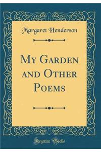 My Garden and Other Poems (Classic Reprint)