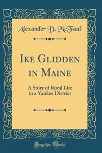 Ike Glidden in Maine: A Story of Rural Life in a Yankee District (Classic Reprint)