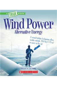 Wind Power: Sailboats, Windmills, and Wind Turbines (a True Book: Alternative Energy)