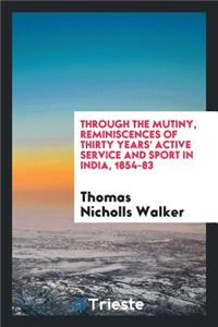 Through the Mutiny, Reminiscences of Thirty Years' Active Service and Sport in India, 1854-83