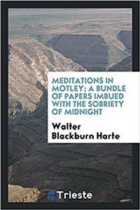 Meditations in motley; a bundle of papers imbued with the sobriety of midnight
