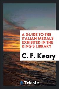 A Guide to the Italian Medals Exhibited in the King's Library