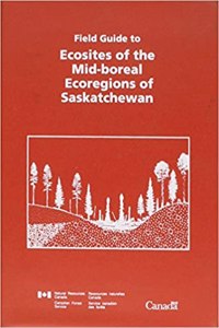 Field Guide to Ecosites of the Mid-Boreal Ecoregions of Saskatchewan