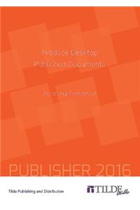 Produce Desktop Published Documents (Publisher 2016)