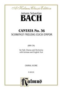 Cantata No. 36: Schwingt Freudig Euch Empor: For Soli, Chorus and Orchestra with German and English Text: Kalmus Classic Edition