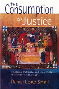 Consumption of Justice: Emotions, Publicity, and Legal Culture in Marseille, 1264-1423