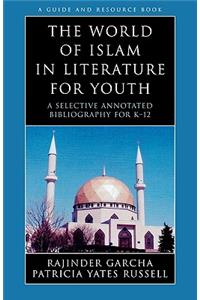 World of Islam in Literature for Youth: A Selective Annotated Bibliography for K-12