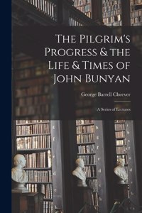 The Pilgrim's Progress & the Life & Times of John Bunyan