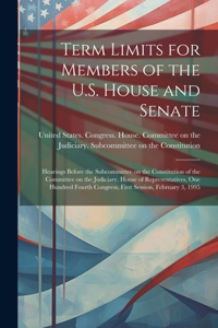 Term Limits for Members of the U.S. House and Senate: Hearings Before the Subcommittee on the Constitution of the Committee on the Judiciary, House of Representatives, One Hundred Fourth Congress, First