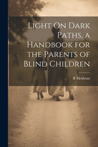 Light On Dark Paths, a Handbook for the Parents of Blind Children