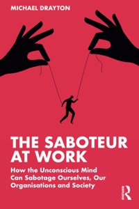 The Saboteur at Work: How the Unconscious Mind Can Sabotage Ourselves, Our Organisations and Society
