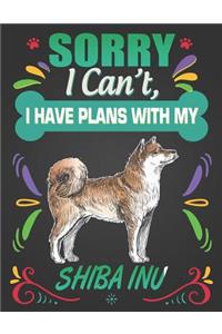 Sorry I Can't, I Have Plans With My Shiba Inu