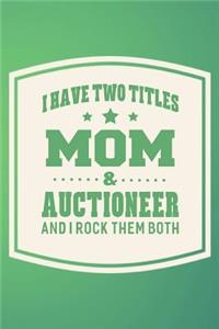 I Have Two Titles Mom & Auctioneer And I Rock Them Both