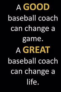 A GOOD baseball coach can change a game. A GREAT baseball coach can change a life.