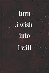 Turn I Wish Into I Will.