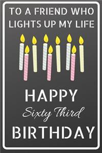 To a friend who lights up my life Happy Sixty Third Birthday: Happy 63rd Birthday Candles Journal / Notebook / Diary / USA Gift (6 x 9 - 110 Blank Lined Pages)