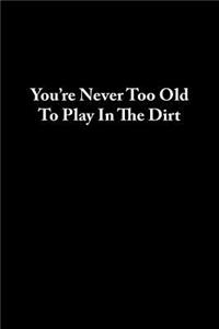 You're never too old to play in the dirt