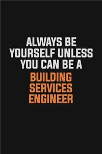 Always Be Yourself Unless You Can Be A Building Services Engineer