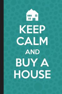 Keep Calm And Buy A House
