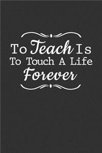 To Teach Is To Touch A Life Forever
