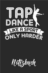 Tap Dance Like A Sport Only Harder Notizbuch