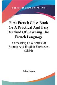 First French Class Book Or A Practical And Easy Method Of Learning The French Language