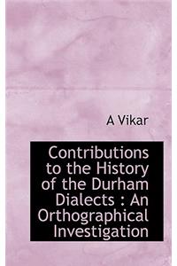 Contributions to the History of the Durham Dialects: An Orthographical Investigation