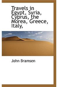 Travels in Egypt, Syria, Cyprus, the Morea, Greece, Italy,