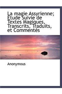 La Magie Assyrienne; Etude Suivie de Textes Magiques, Transcrits, Traduits, Et Commentes